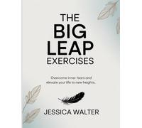 Thev Big Leap Exercises: Overcome inner fears and elevate your life to new heights