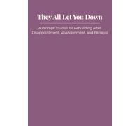 They All Let You Down: A Prompt Journal for Rebuilding After Disappointment, Abandonment, and Betrayal