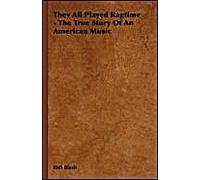 They All Played Ragtime - The True Story Of An American Music