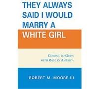 They Always Said I Would Marry a White Girl Robert Moore (Auteur)