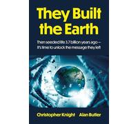 They Built the Earth: Then Seeded Life 3.7 Billion Years Ago - It's Time to Unlock the Message They Left