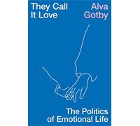 They Call It Love: The Politics of Emotional Life