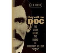 They Call Me Doc: The Story Behind The Legend Of John Henry Holliday