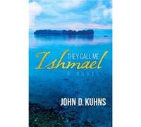 They Call Me Ishmael by John D Kuhns John D Kuhns (Auteur)