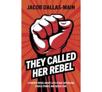 They Called Her Rebel: A Fantasy Novel about Late-Stage Capitalism, People Power, and Queer Love