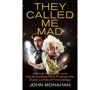 They Called Me Mad – Genius, Madness, and the Scientists Who Pushed the Outer Limits of Knowledge