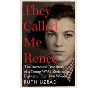They Called Me Renée: The Incredible True Story of a Young WW2 Resistance Fighter in Her Own Words
