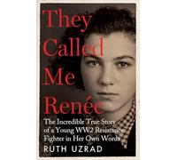 They Called Me Renée: The Incredible True Story of a Young WW2 Resistance Fighter in Her Own Words