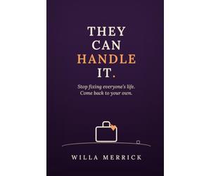 THEY CAN HANDLE IT: How to Stop Fixing, Rescuing, and Managing Everyone’s Life and Come Back to Your Own