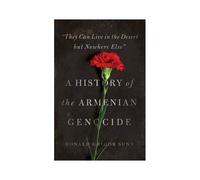 They Can Live In The Desert But Nowhere Else: A History Of The Armenian Genocide