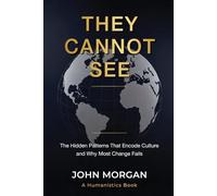 They Cannot See: The Hidden Patterns That Encode Culture and Why Most Change Fails