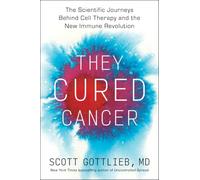 They Cured Cancer: Making Sense of the Cell Therapy Revolution - An FDA Authority on Breakthrough Medicines Curing Cancer and Disease