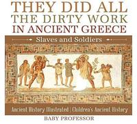They Did All The Dirty Work In Ancient Greece Slaves And Soldiers - Ancient History Illustrated Children's Ancient History