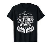 They Didn’t Burn Witches They Burned Women Droit des femmes T-Shirt