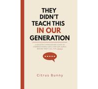 They Didn’t Teach This in Our Generation: A Slightly Unnecessary Guide to Understanding Gen Z and Gen Alpha Slang, Internet Culture, Social Media, ... Conversations Without Embarrassing Yourself