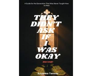 THEY DIDN'T ASK IF I WAS OKAY: A Guide for the Generation That Was Never Taught How to Heal