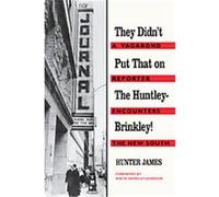 They Didn't Put That on the Huntley-Brinkley! Hunter James (Auteur)