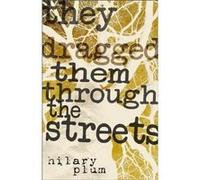They Dragged Them through the Streets by Hilary Plum Hilary Plum (Auteur)