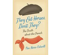 They Eat Horses, Don't They?: The Truth About the French