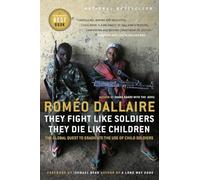 They Fight Like Soldiers, They Die Like Children: The Global Quest to Eradicate the Use of Child Soldiers