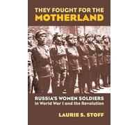 They Fought for the Motherland: Russia's Women Soldiers in World War I And the Revolution