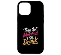 They Got Married I Got Drunk Humour de Mariage |- Coque pour iPhone 12 Pro Max