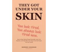 They Got Under Your Skin: How to Stop Taking Things Personally, Calm Your Reaction, and Take Back Your Peace From the People You Can't Avoid