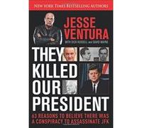 They Killed Our President: 63 Facts That Prove a Conspiracy to Kill JFK Ventura, Jesse (Auteur)