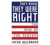 They Knew They Were Right: The Rise of the Neocons