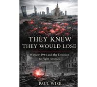 They Knew They Would Lose: Warsaw 1944 and the Decision to Fight Anyway