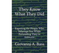 They Know What They Did: Exposing the People Who Sabotage You While Pretending They’re Innocent
