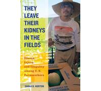 They Leave Their Kidneys In The Fields - Injury, Illness, And Illegality Among U.S. Farmworkers