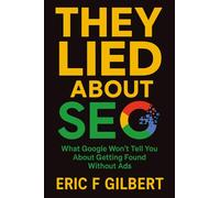 They Lied About SEO: What Google Won't Tell You About Getting Found Without Ads