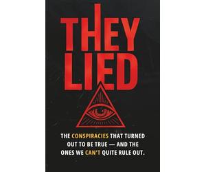 They Lied: The Conspiracies That Turned Out to Be True - And the Ones We Can’t Quite Rule Out.