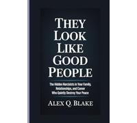 THEY LOOK LIKE GOOD PEOPLE: The Hidden Narcissists In Your Family, Relationships and Career Who Quietly Destroy Your Peace