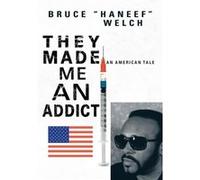 They Made Me an Addict An American Tale - Bruce Welch - Author Solutions Inc - Livre en Anglais Bruce WelchBruce Welch (Auteur)