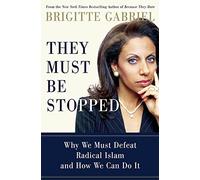 They Must Be Stopped: Why We Must Defeat Radical Islam and How We Can Do It