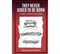 They Never Asked To Be Born: A Foster Father's Chronicle, A lone male carer’s perspective, fostering 3 ‘unfosterable’ children (True Story)
