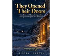 They Opened Their Doors: True Stories of Loss, Compassion, Courage and Hope in the Holocaust