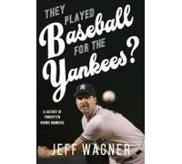 They Played Baseball For The Yankees?: A History Of Forgotten Bronx Bombers