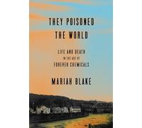 They Poisoned the World: Life and Death in the Age of Forever Chemicals