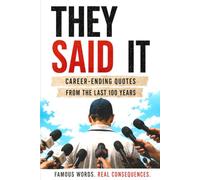 They Said It: Career-Ending Quotes from the Last 100 Years - The Scandal Edition