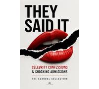 They Said It: Celebrity Confessions & Shocking Admissions: The Scandal Collection - Volume 5