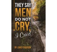 They Say Men Do Not Cry, I Cried