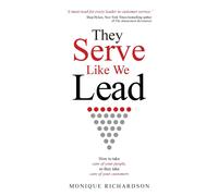 They Serve Like We Lead: How To Take Care Of Your People, So They Take Care Of Your Customers