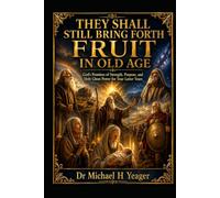 THEY SHALL STILL BRING FORTH FRUIT IN OLD AGE: God’s Promises of Strength, Purpose, and Holy Ghost Power for Your Latter Years