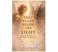 They Stand Beside the Light: Angels, Demons, and the Hidden War Around Us
