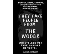 THEY TAKE PEOPLE FROM THE WOODS: Whistleblower Park Ranger Reports: BIGFOOT, ALIENS, CRYPTIDS, Unexplained Encounters MISSING HIKERS, MISSING HUNTERS