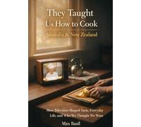 They Taught Us How to Cook: Australia & New Zealand: How Television Shaped Taste, Everyday Life, and Who We Thought We Were