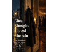 They Thought I Loved the Rain: Poems on love, memory, and the rest of your life